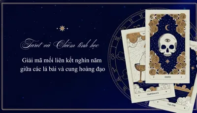 Tarot và Chiêm tinh- Giải mã mối liên hệ ngàn năm giữa các lá bài và Cung Hoàng Đạo